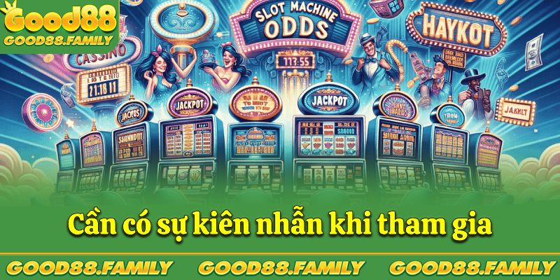 Người chơi cần có sự kiên nhẫn trong quá trình tham gia game slot Good88