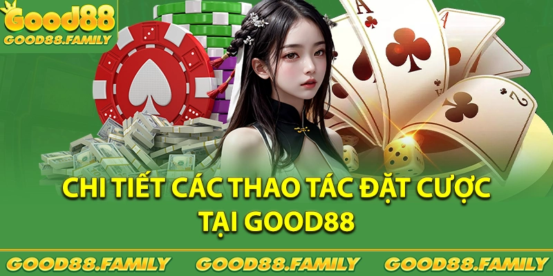 Chi tiết các thao tác tham gia đặt cược tại GOOD88