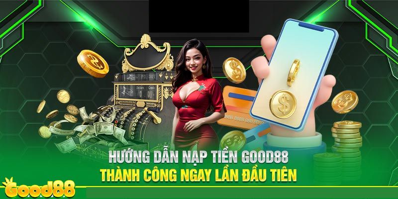 Lựa chọn những phương thức nạp tiền tiện lợi và an toàn