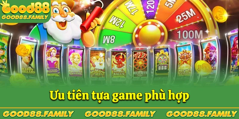 Ưu tiên những tựa game phù hợp với bản thân