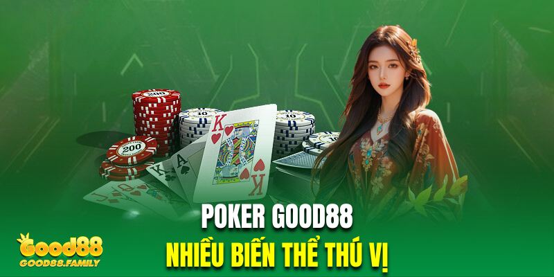 Poker Good88 cung cấp nhiều biến thể thú vị