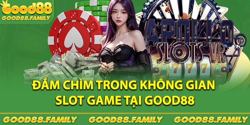 Đắm chìm trong không gian slot game GOOD88